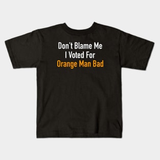Don’t Blame Me I Voted For Orange Man Bad Kids T-Shirt